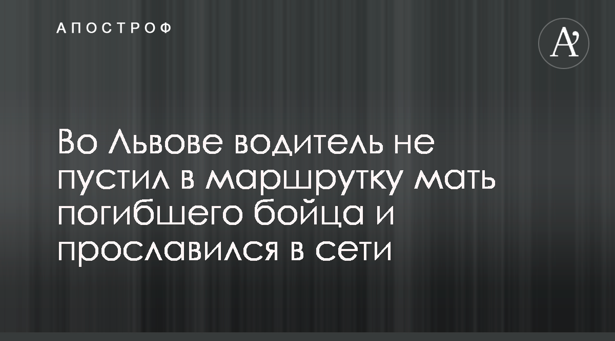 Во Львове водитель не пустил в маршрутку мать погибшего бойца и прославился  в сети - Апостроф