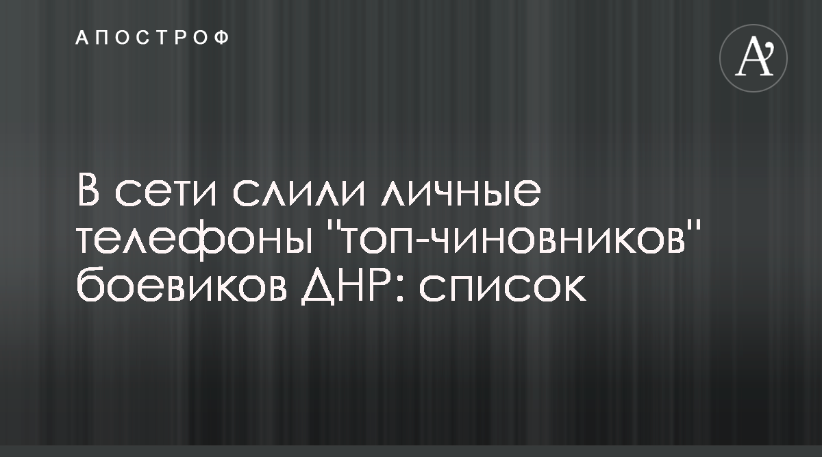 Новости Донбасса - В сети слили личные телефоны топ-чиновников боевиков ДНР:  список - Апостроф