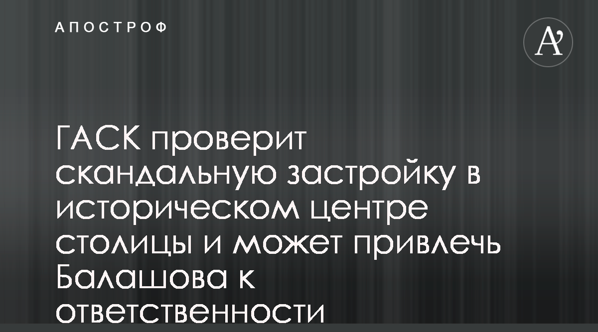 Строительство в Киеве - ГАСИ проверит клубный дом партии Балашова - Апостроф