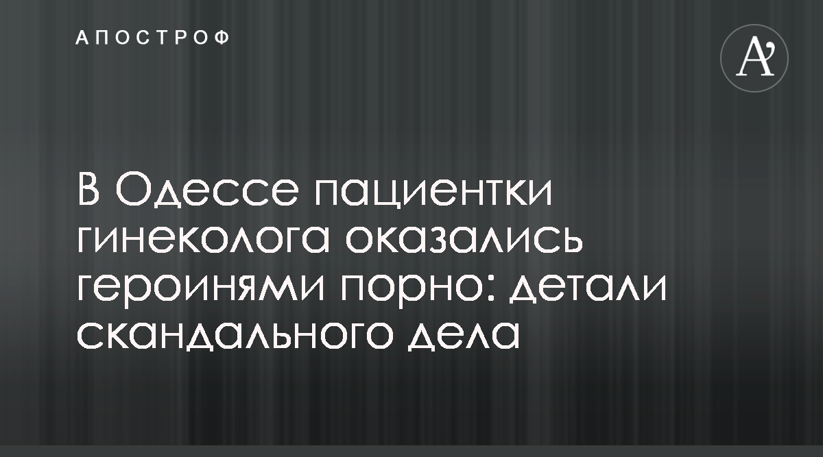 Под Одессой в кабинете гинеколога нашли скрытые камеры - Новости Украины -  Апостроф