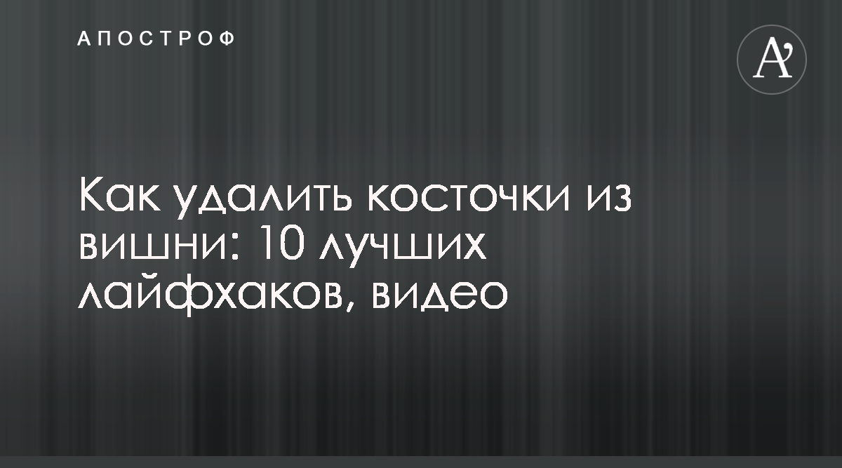 Как удалить косточки из вишни: 8 лучших лайфхаков, видео - Апостроф